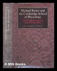 Michael Foster and the Cambridge School of Physiology : the scientific enterprise in late...