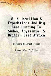 W. N. Mcmillan'S Expeditions And Big Game Hunting In Sudan, Abyssinia, & British East Africa 1906