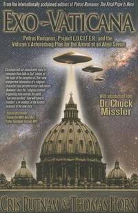 Exo-Vaticana: Petrus Romanus, Project L.U.C.I.F.E.R. and the Vatican's Astonishing Plan for the...