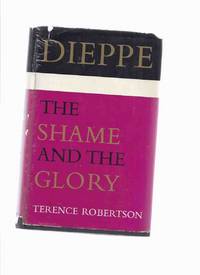 DIEPPE: The Shame and the Glory -by Terence Robertson -a Signed Copy ( World War II / WWII / Raid )