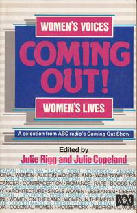 Coming out! Women&#039;s Voices, Women&#039;s Lives: A Selection from ABC Radio&#039;s Coming Out Show by Rigg, Julie (Edith by), and Copeland, Julie (Edited by), and Multiple Authors - 1985