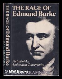 The rage of Edmund Burke : portrait of an ambivalent Conservative / Isaac Kramnick