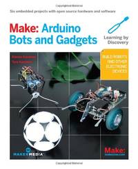 Make &acirc; Arduino Bots and Gadgets: Six Embedded Projects with Open Source...