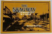 The Skagway Story: A History of Alaska's Most Famous Gold-Rush Town and of Some of the People Who...