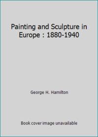 Painting and Sculpture in Europe : 1880 1940