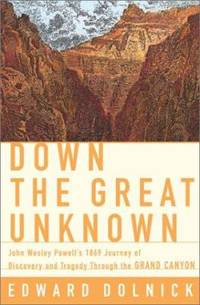 Down the Great Unknown : John Wesley Powell's 1869 Journey of Discovery and Tragedy Through the...