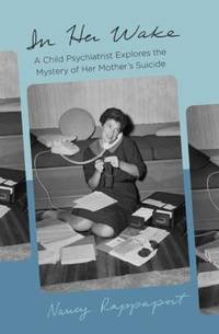 In Her Wake : A Child Psychiatrist Explores the Mystery of Her Mother's Suicide