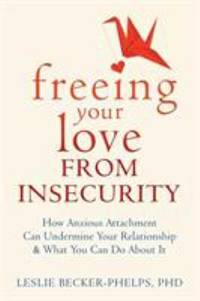 Insecure in Love: How Anxious Attachment Can Make You Feel Jealous, Needy, and Worried and What...