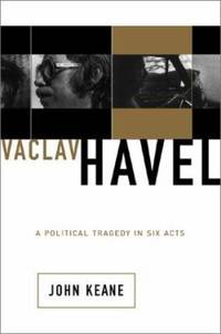 Vaclav Havel : A Political Tragedy in Six Acts