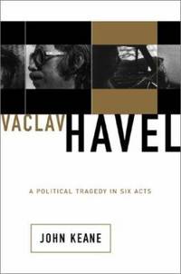 Vaclav Havel: A Political Tragedy in Six Acts