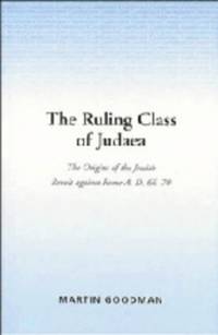 The Ruling Class of Judaea: The Origins of the Jewish Revolt Against Rome, A.D. 66-70