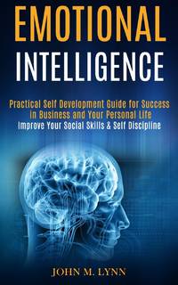Emotional Intelligence: Practical Self Development Guide for Success in Business and Your...
