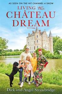 SIGNED, 1ST EDITION Living the Chateau Dream: UK Signed Edition by Dick and Angel Strawbridge - October 28, 2021