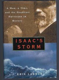 Isaac&#039;s Storm : A Man, a Time, and the Deadliest Hurricane in History by Larson, Erik - 1999