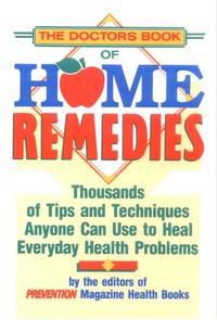 The Doctor's Book of Home Remedies: Thousands of Tips and Techniques Anyone Can Use to Heal...