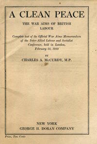 A Clean Peace. the War Aims of British Labour. Complete Text of the Official War Aims Memorandum...