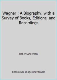 Wagner : A Biography, with a Survey of Books, Editions, and Recordings by Robert Anderson - 1980