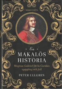 En makalös historia. Magnus Gabriel De la Gardies uppgong och fall.