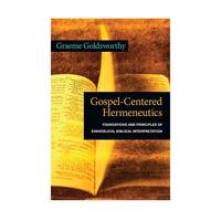 Gospel-centered Hermeneutics: Foundations and Principles of Evangelical Biblical Interpretation