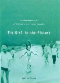 Girl in the Picture : The Remarkable Story of Vietnam's Most Famous Casualty