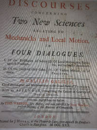 Mathematical Discourses concerning Two New Sciences relating to Mechanicks and Local Motion in Four Dialogues.