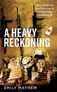 A Heavy Reckoning: War, Medicine and Survival in Afghanistan and Beyond (Wellcome Collection)