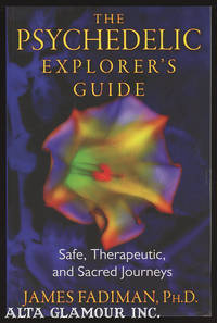 THE PSYCHEDELIC EXPLORER'S GUIDE; Safe, Therapeutic, and Sacred Journeys