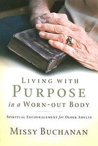 Living with Purpose in a Worn-Out Body : Spiritual Encouragement for Older Adults