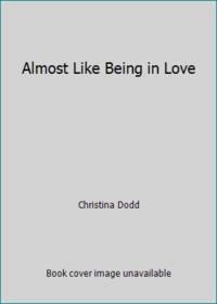 Almost Like Being in Love by Christina Dodd - 2004