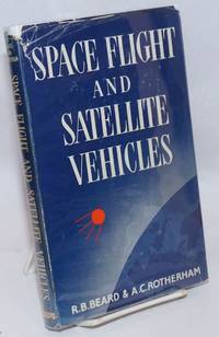 Space Flight and Satellite Vehicles by R.B. and A.C. Rotherham Beard - First Edition - 1958 - from Bolerium Books Inc., ABAA/ILAB (SKU: 243954)