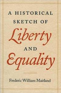 Historical Sketch of Liberty and Equality: As Ideals of English Political Philosophy from the...