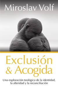 El Exclusi��n Y Acogida: Una Exploraci��n Teol��gica de la Identidad, La Alteridad Y...