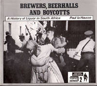 Brewers  Beerhalls  and Boycotts: A History of Liquor in South Africa