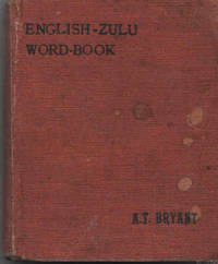 An Abridged English-Zulu Word-book / Incwadi Yabantu Yamazwi Esingisi Echasiselwe Ngesizulu by Bryant, A. T