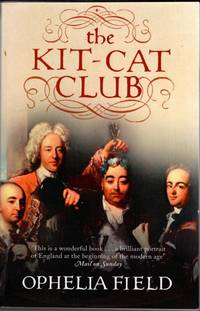 The Kit-Cat Club: Friends Who Imagined a Nation by Ophelia Field - 2009