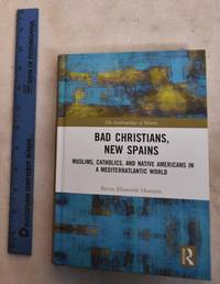 cover of Bad Christians, New Spains: Muslims, Catholics, And Native Americans In A Mediterratlantic World