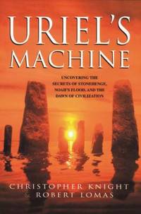 Uriel's Machine : Uncovering the Secrets of Stonehenge, Noah's Flood, and the Dawn of Civilization