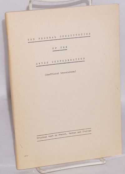 The Federal Constitution of the Swiss Confederation (Unofficial translation); Original text in French, German and Italian
