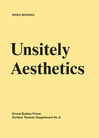 Surface Tension Supplement No. 6 - Unsitely Aesthetics: Uncertain Practices in Contemporary Art