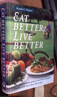 Eat Better, Live Better -- the commonsense guide to nutrition and good health, with more than 200 Recipes