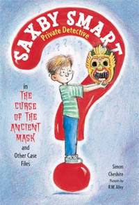 The Curse of the Ancient Mask and Other Case Files : Saxby Smart, Private Detective: Book 1