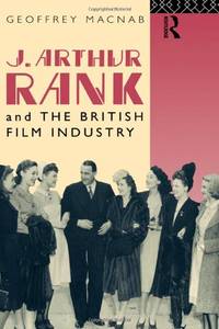 J. Arthur Rank and the British Film Industry (Cinema and Society)