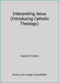 Interpreting Jesus (Introducing Catholic Theology)
