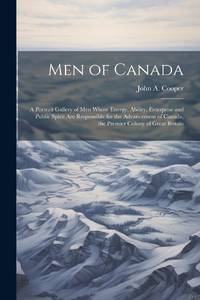 Men of Canada: A Portrait Gallery of men Whose Energy, Ability, Enterprise and Public Spirit are Responsible for the Advancement of Canada, the Premier Colony of Great Britain