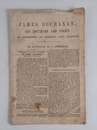 JAMES BUCHANAN, HIS DOCTRINES AND POLICY AS EXHIBITED BY HIMSELF AND FRIENDS