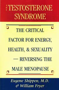 The Testosterone Syndrome The Critical Factor for Energy, Health, and  Sexuality-Reversing the...