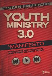 Youth Ministry 3.0: A Manifesto of Where We&acirc;ve Been, Where We Are and Where We...