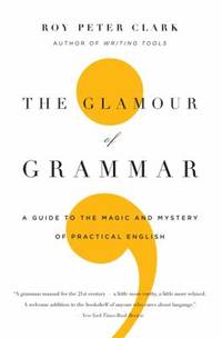 The Glamour of Grammar : A Guide to the Magic and Mystery of Practical English