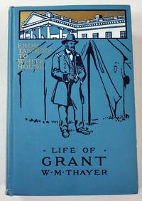 From Tannery to the White House: The Life of Ulysses S. Grant. Log Cabin to White House Series