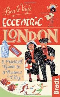 Ben le Vay's Eccentric London: a Practical Guide to a Curious City (Bradt Travel Guides...